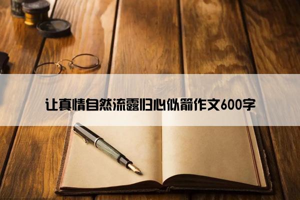 让真情自然流露归心似箭作文600字