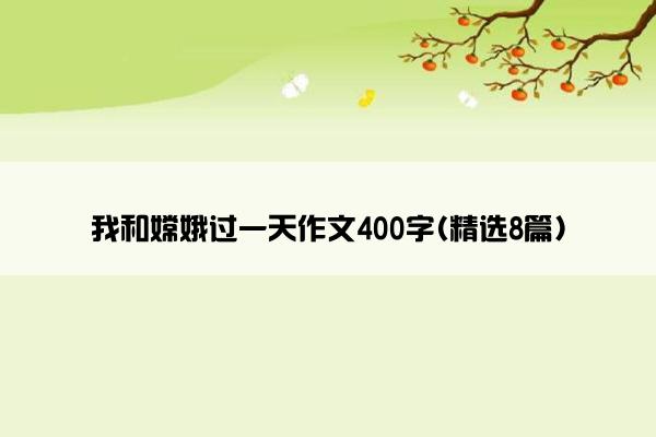 我和嫦娥过一天作文400字(精选8篇)