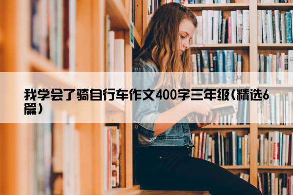 我学会了骑自行车作文400字三年级(精选6篇)