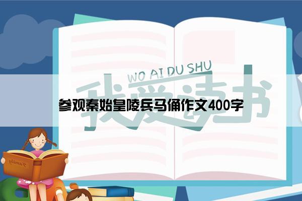 参观秦始皇陵兵马俑作文400字