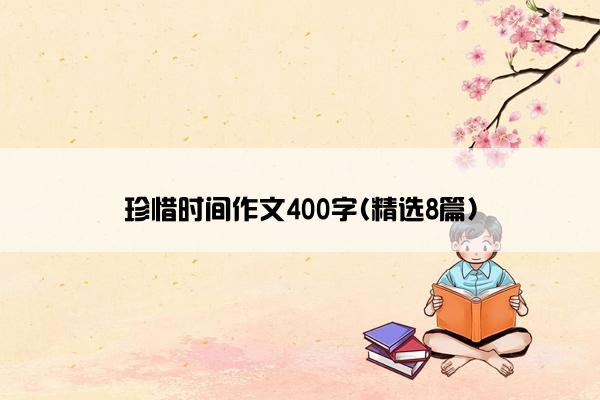 珍惜时间作文400字(精选8篇)