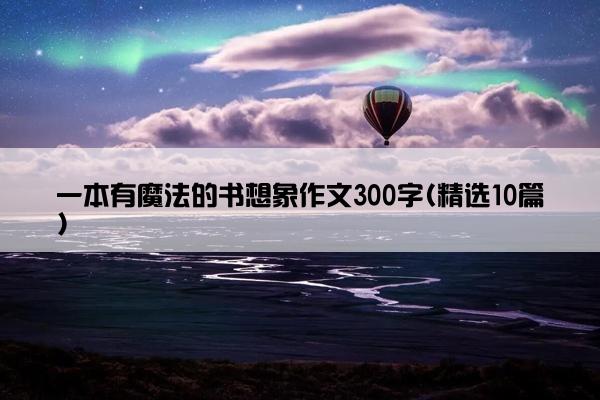 一本有魔法的书想象作文300字(精选10篇)