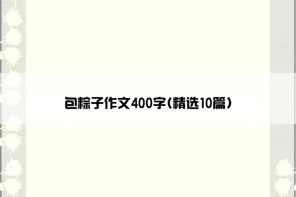 包粽子作文400字(精选10篇)