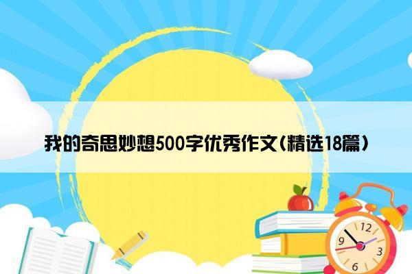 我的奇思妙想500字优秀作文(精选18篇)