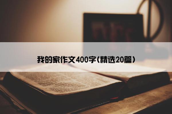 我的家作文400字(精选20篇)