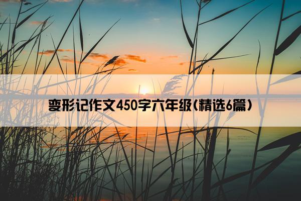 变形记作文450字六年级(精选6篇)