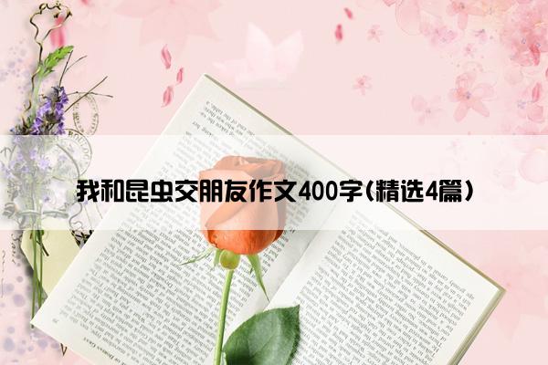 我和昆虫交朋友作文400字(精选4篇)