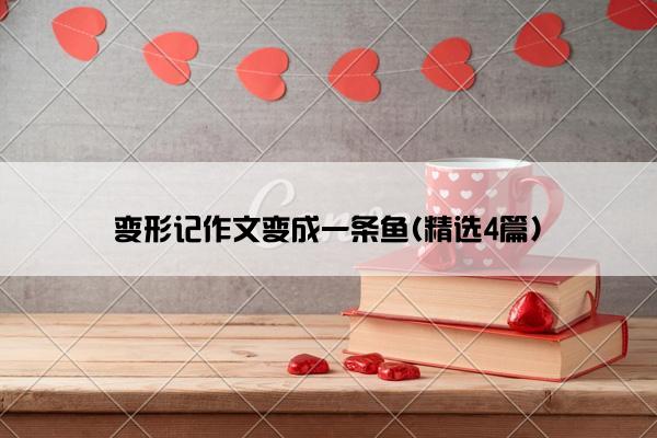 变形记作文变成一条鱼(精选4篇)