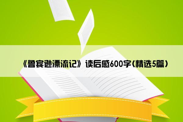 《鲁宾逊漂流记》读后感600字(精选5篇)